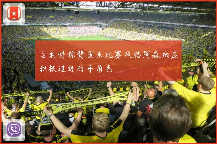 古利特称赞国米比赛风格阿森纳应积极追赶对手角色