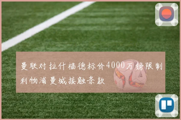 曼联对拉什福德标价4000万镑限制利物浦曼城接触条款